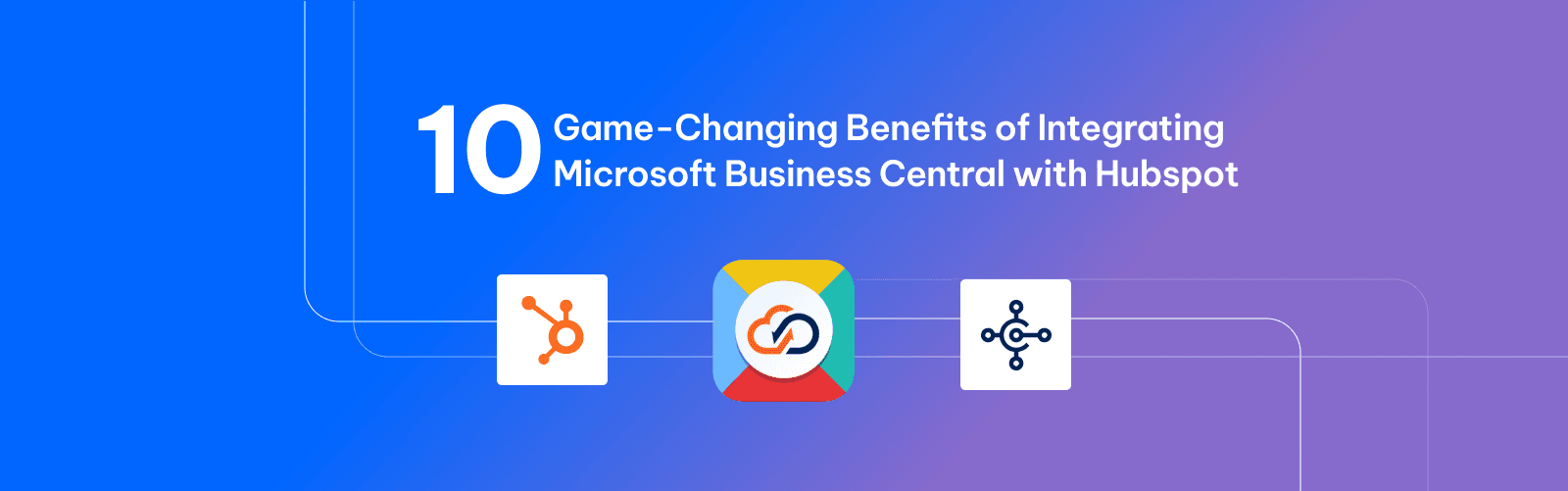 10 Game-Changing Benefits of Integrating Microsoft Business Central with Hubspot
